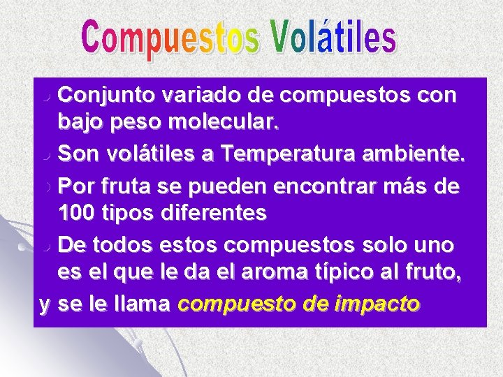 Conjunto variado de compuestos con bajo peso molecular. l Son volátiles a Temperatura ambiente.