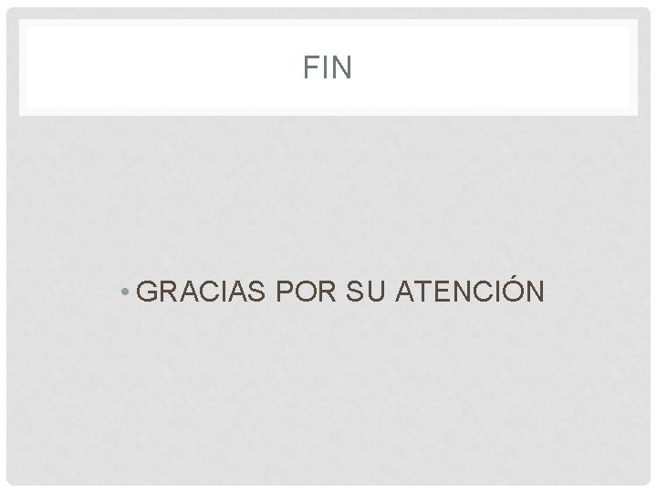 FIN • GRACIAS POR SU ATENCIÓN 