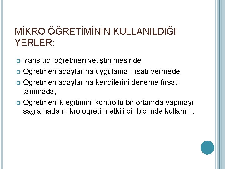 MİKRO ÖĞRETİMİNİN KULLANILDIĞI YERLER: Yansıtıcı öğretmen yetiştirilmesinde, Öğretmen adaylarına uygulama fırsatı vermede, Öğretmen adaylarına