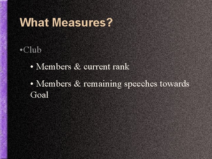 What Measures? • Club • Members & current rank • Members & remaining speeches