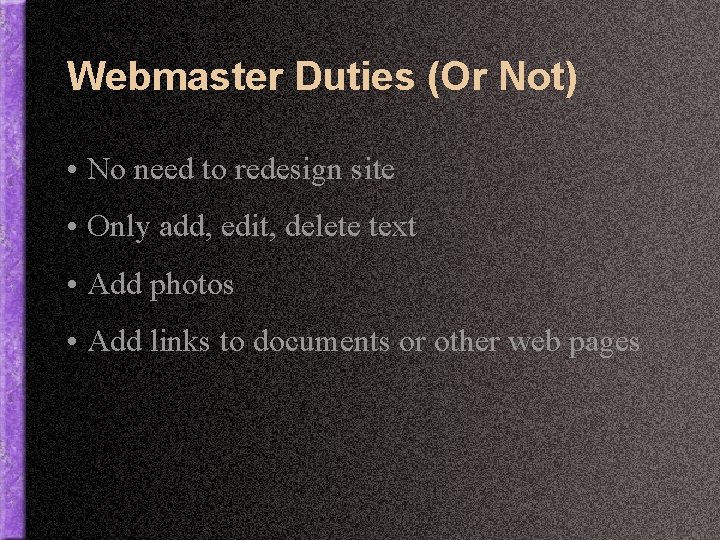 Webmaster Duties (Or Not) • No need to redesign site • Only add, edit,