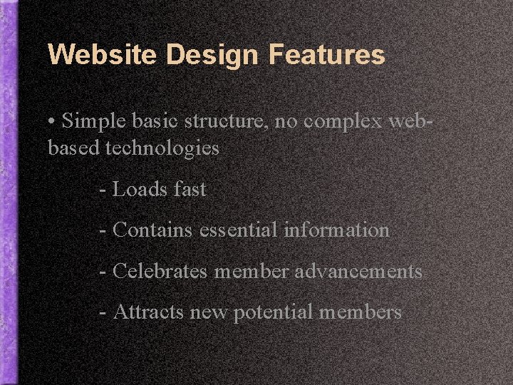 Website Design Features • Simple basic structure, no complex webbased technologies - Loads fast