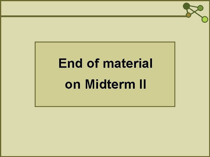 End of material on Midterm II 