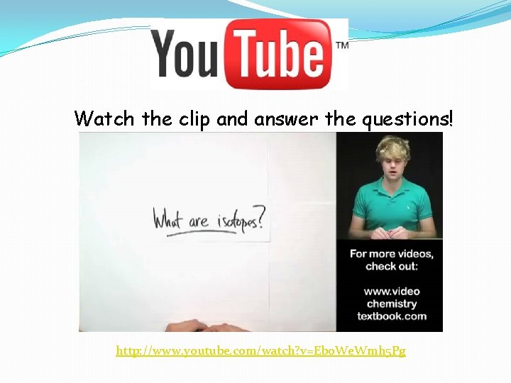 Watch the clip and answer the questions! http: //www. youtube. com/watch? v=Ebo. We. Wmh