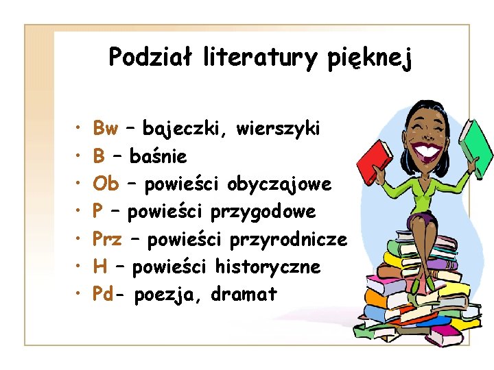 Podział literatury pięknej • • Bw – bajeczki, wierszyki B – baśnie Ob –