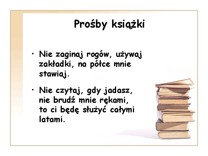 Prośby książki • Nie zaginaj rogów, używaj zakładki, na półce mnie stawiaj. • Nie