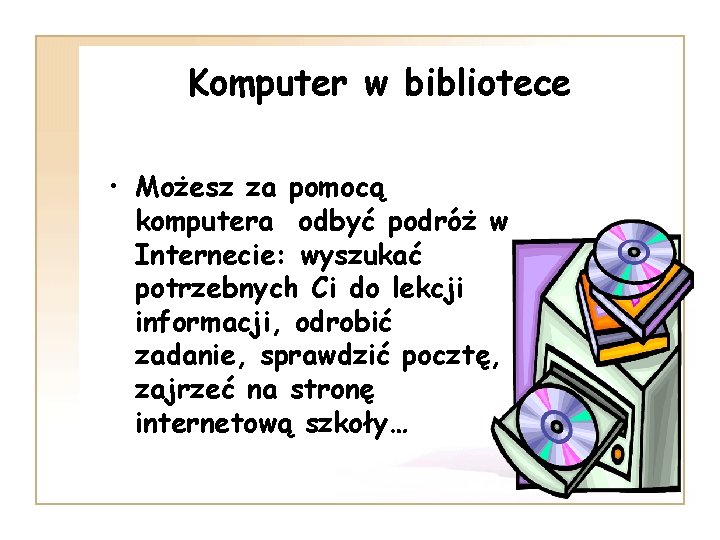 Komputer w bibliotece • Możesz za pomocą komputera odbyć podróż w Internecie: wyszukać potrzebnych