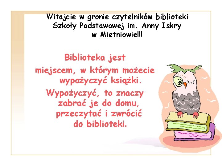 Witajcie w gronie czytelników biblioteki Szkoły Podstawowej im. Anny Iskry w Mietniowie!!! Biblioteka jest