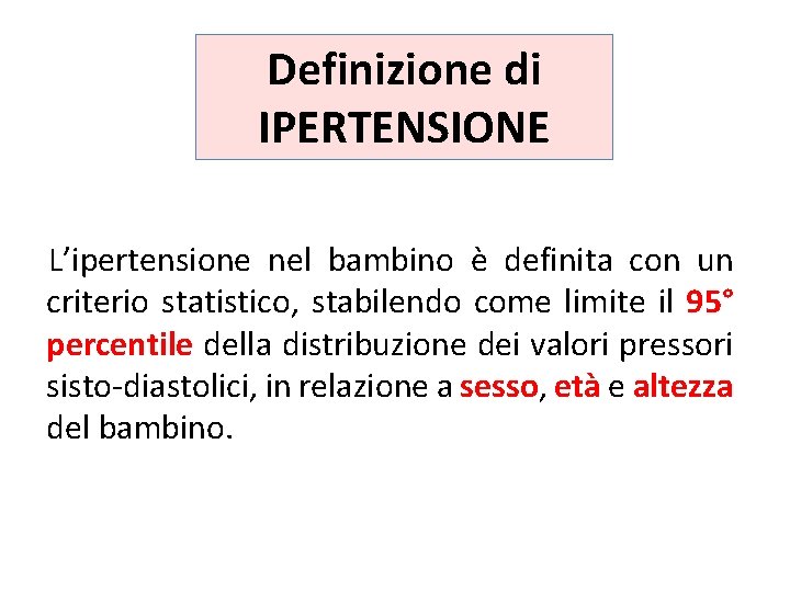 Definizione di IPERTENSIONE L’ipertensione nel bambino è definita con un criterio statistico, stabilendo come
