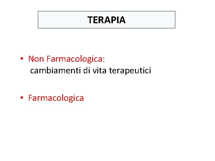 Terapia TERAPIA • Non Farmacologica: cambiamenti di vita terapeutici • Farmacologica 