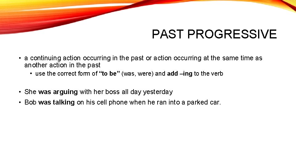 PAST PROGRESSIVE • a continuing action occurring in the past or action occurring at