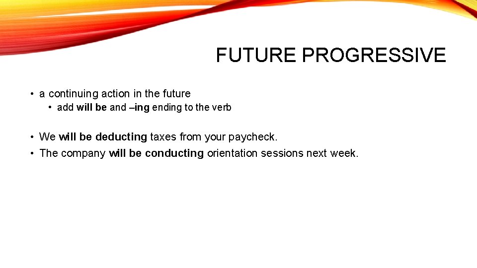 FUTURE PROGRESSIVE • a continuing action in the future • add will be and