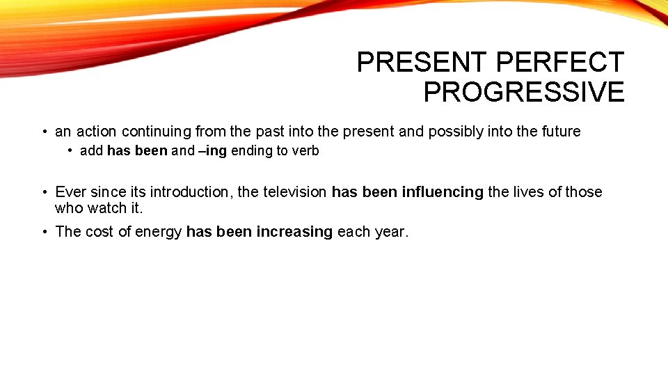 PRESENT PERFECT PROGRESSIVE • an action continuing from the past into the present and