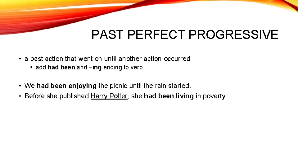 PAST PERFECT PROGRESSIVE • a past action that went on until another action occurred