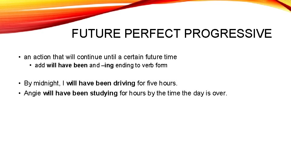 FUTURE PERFECT PROGRESSIVE • an action that will continue until a certain future time