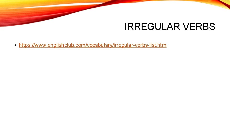 IRREGULAR VERBS • https: //www. englishclub. com/vocabulary/irregular-verbs-list. htm 