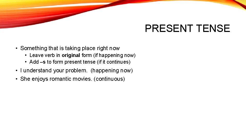 PRESENT TENSE • Something that is taking place right now • Leave verb in