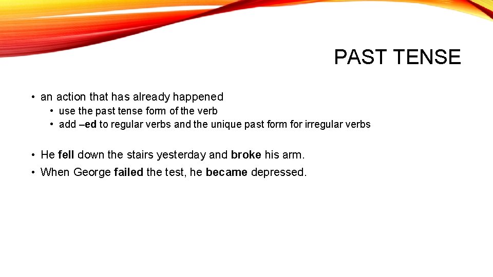 PAST TENSE • an action that has already happened • use the past tense