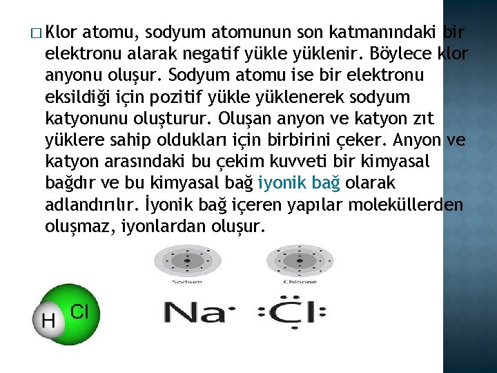 � Klor atomu, sodyum atomunun son katmanındaki bir elektronu alarak negatif yüklenir. Böylece klor