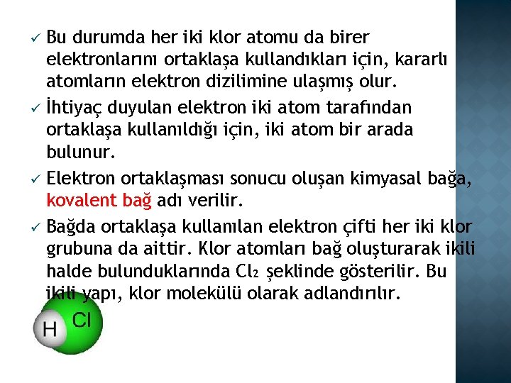 Bu durumda her iki klor atomu da birer elektronlarını ortaklaşa kullandıkları için, kararlı atomların