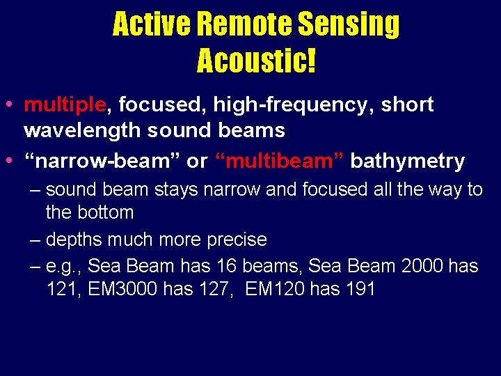 Active Remote Sensing Acoustic! • multiple, focused, high-frequency, short wavelength sound beams • “narrow-beam”