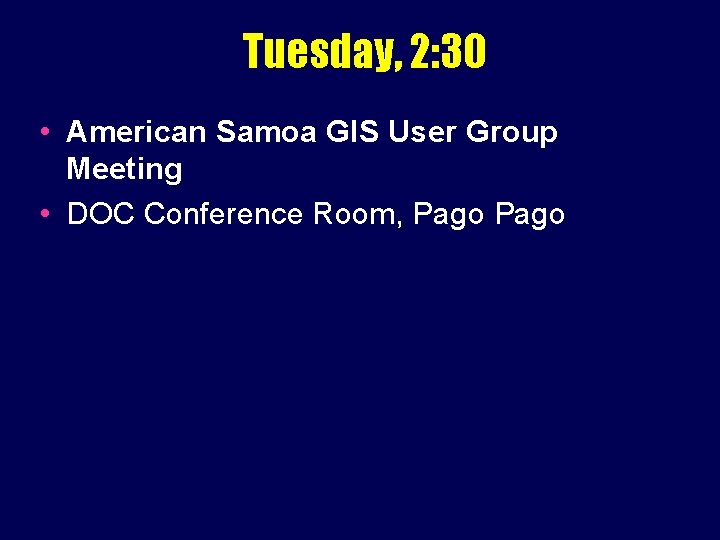 Tuesday, 2: 30 • American Samoa GIS User Group Meeting • DOC Conference Room,