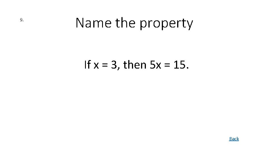 9. Name the property If x = 3, then 5 x = 15. Back