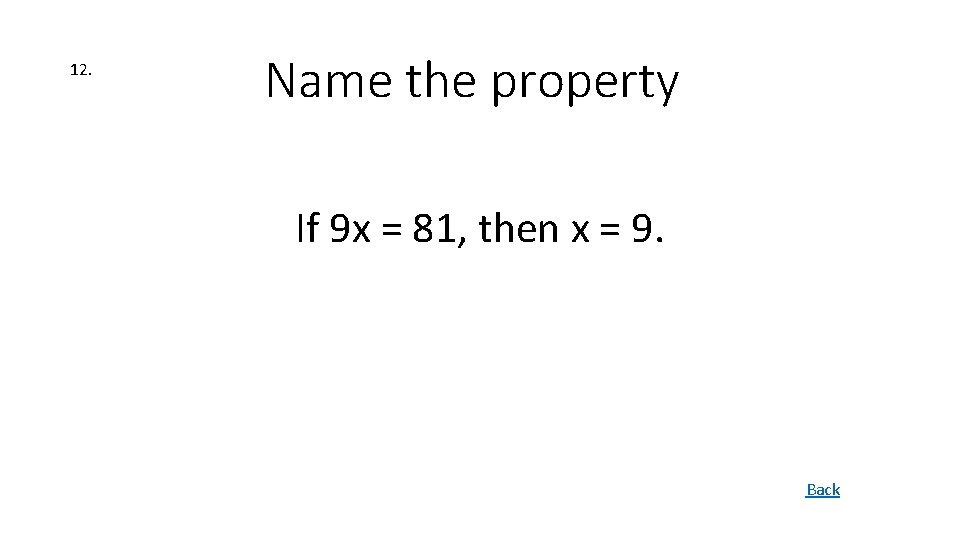 12. Name the property If 9 x = 81, then x = 9. Back