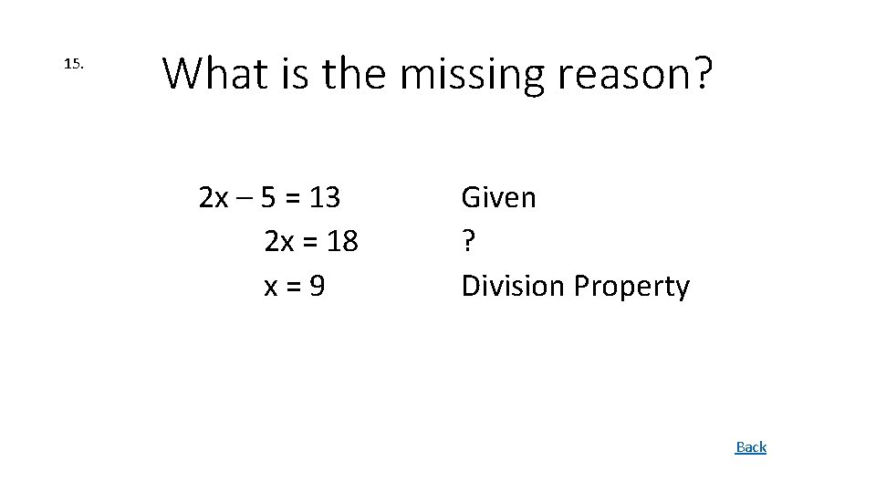 15. What is the missing reason? 2 x – 5 = 13 2 x