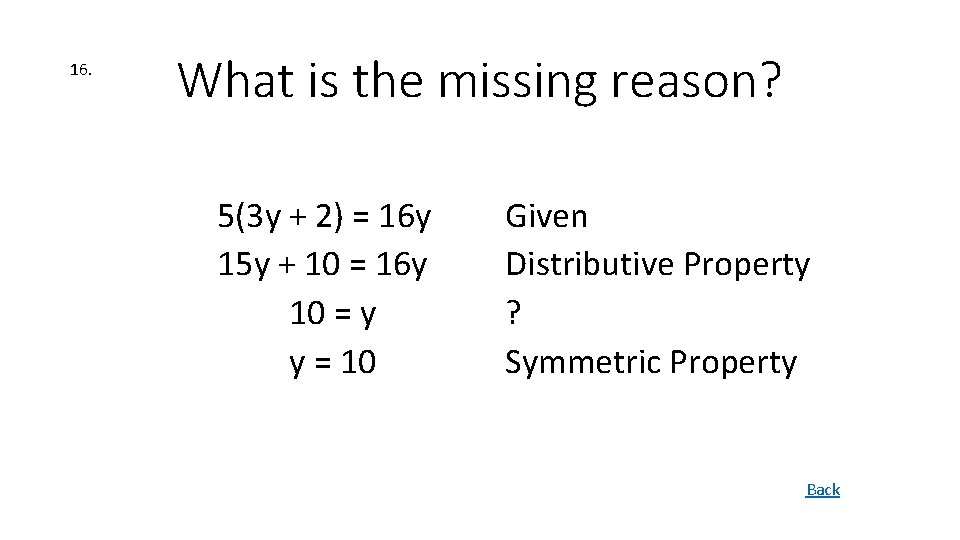 16. What is the missing reason? 5(3 y + 2) = 16 y 15