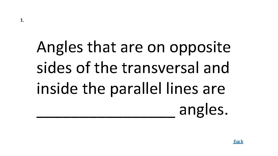 1. Angles that are on opposite sides of the transversal and inside the parallel