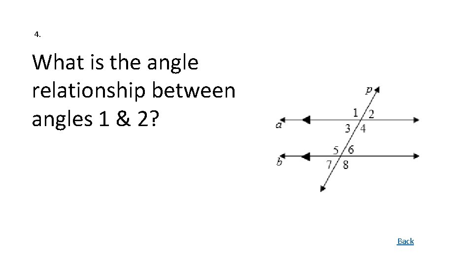 4. What is the angle relationship between angles 1 & 2? Back 