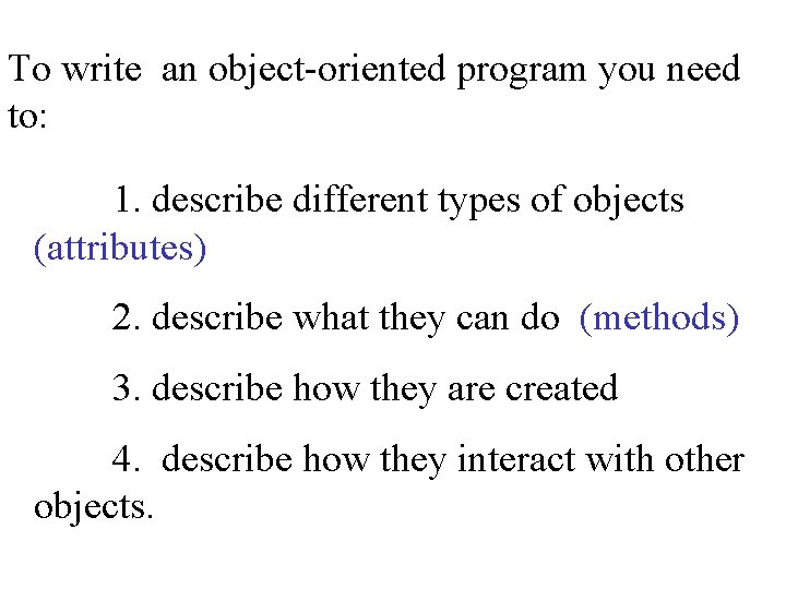 To write an object-oriented program you need to: 1. describe different types of objects