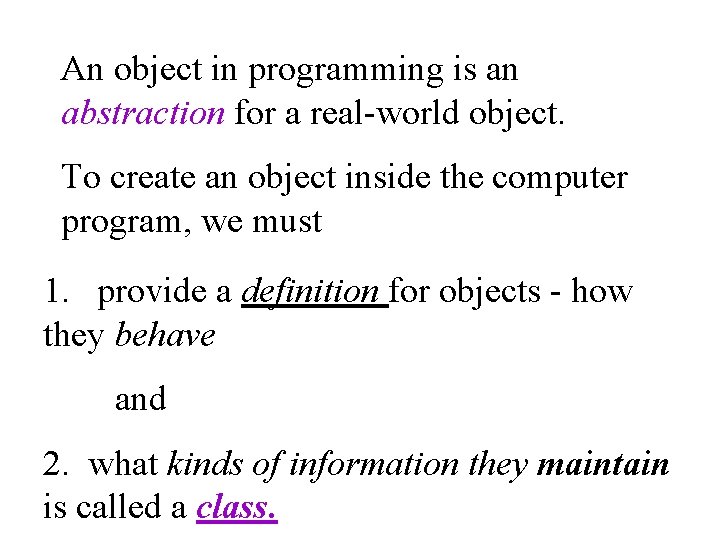 An object in programming is an abstraction for a real-world object. To create an