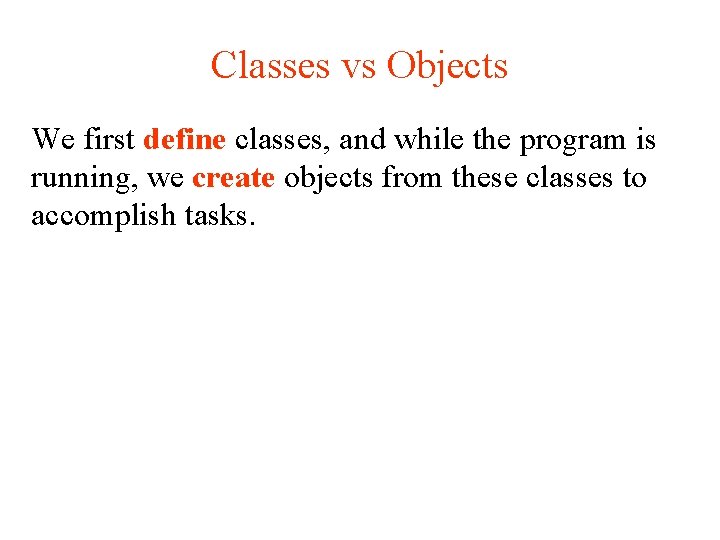 Classes vs Objects We first define classes, and while the program is running, we