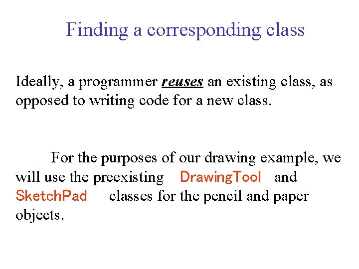 Finding a corresponding class Ideally, a programmer reuses an existing class, as opposed to