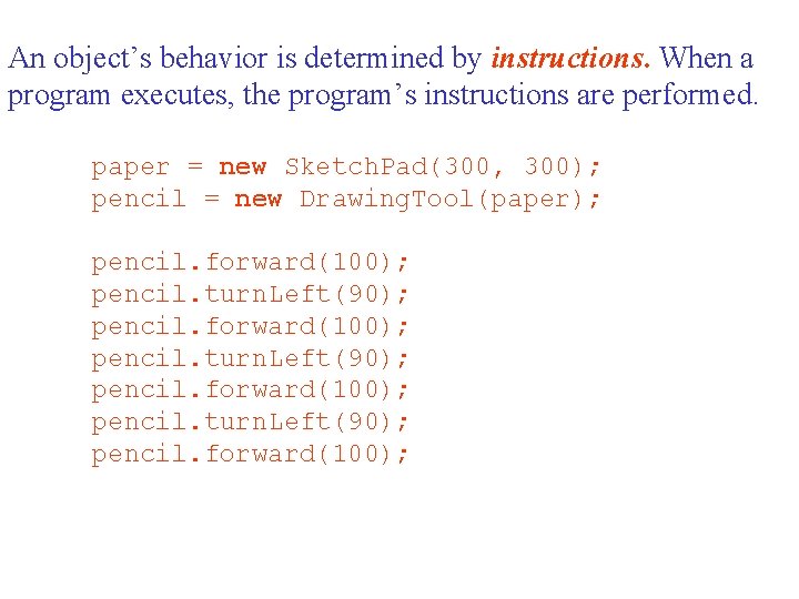 An object’s behavior is determined by instructions. When a program executes, the program’s instructions