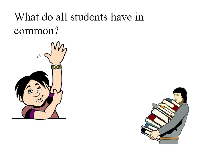 What do all students have in common? 