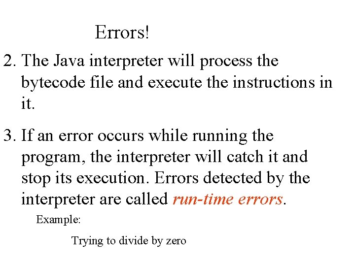 Errors! 2. The Java interpreter will process the bytecode file and execute the instructions