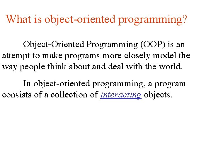 What is object-oriented programming? Object-Oriented Programming (OOP) is an attempt to make programs more