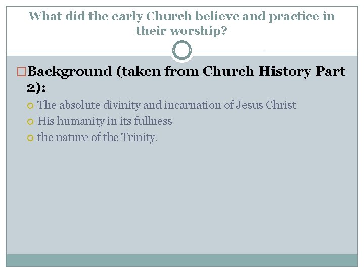 What did the early Church believe and practice in their worship? �Background (taken from