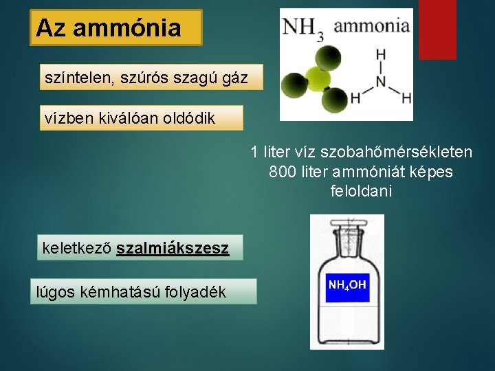 Az ammónia színtelen, szúrós szagú gáz vízben kiválóan oldódik 1 liter víz szobahőmérsékleten 800