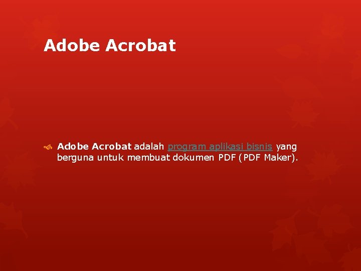 Adobe Acrobat adalah program aplikasi bisnis yang berguna untuk membuat dokumen PDF (PDF Maker).