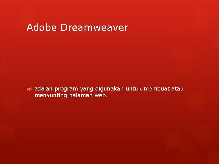 Adobe Dreamweaver adalah program yang digunakan untuk membuat atau menyunting halaman web. 