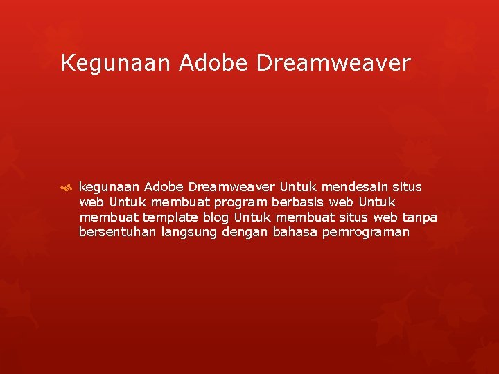 Kegunaan Adobe Dreamweaver kegunaan Adobe Dreamweaver Untuk mendesain situs web Untuk membuat program berbasis