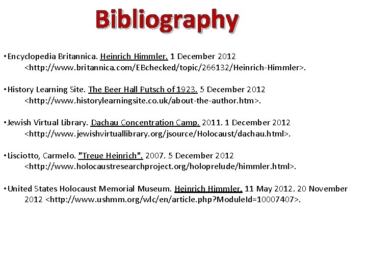 Bibliography • Encyclopedia Britannica. Heinrich Himmler. 1 December 2012 <http: //www. britannica. com/EBchecked/topic/266132/Heinrich-Himmler>. •