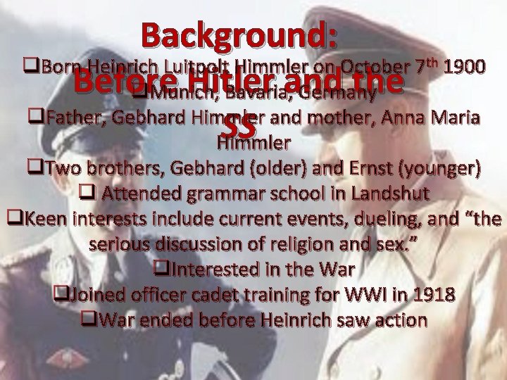 Background: q. Born Heinrich Luitpolt Himmler on October 7 1900 Before Hitler the q.