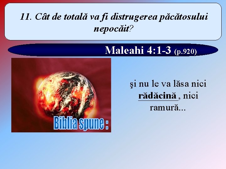 11. Cât de totală va fi distrugerea păcătosului nepocăit? Maleahi 4: 1 -3 (p.