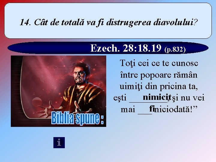 14. Cât de totală va fi distrugerea diavolului? Ezech. 28: 18. 19 (p. 832)