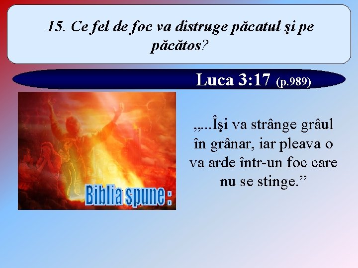 15. Ce fel de foc va distruge păcatul şi pe păcătos? Luca 3: 17